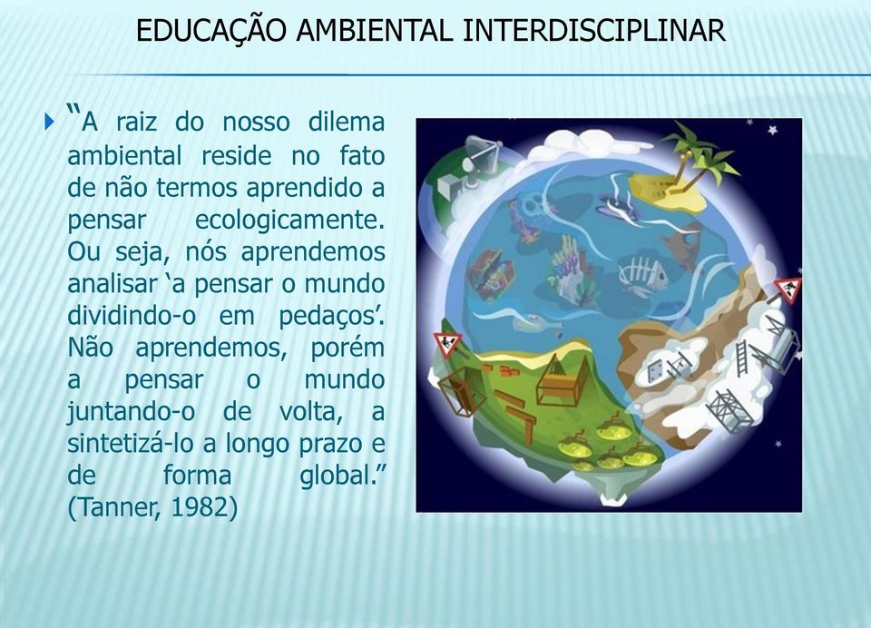 Ou seja, nós aprendemos analisar a pensar o mundo dividindo-o em pedaços.