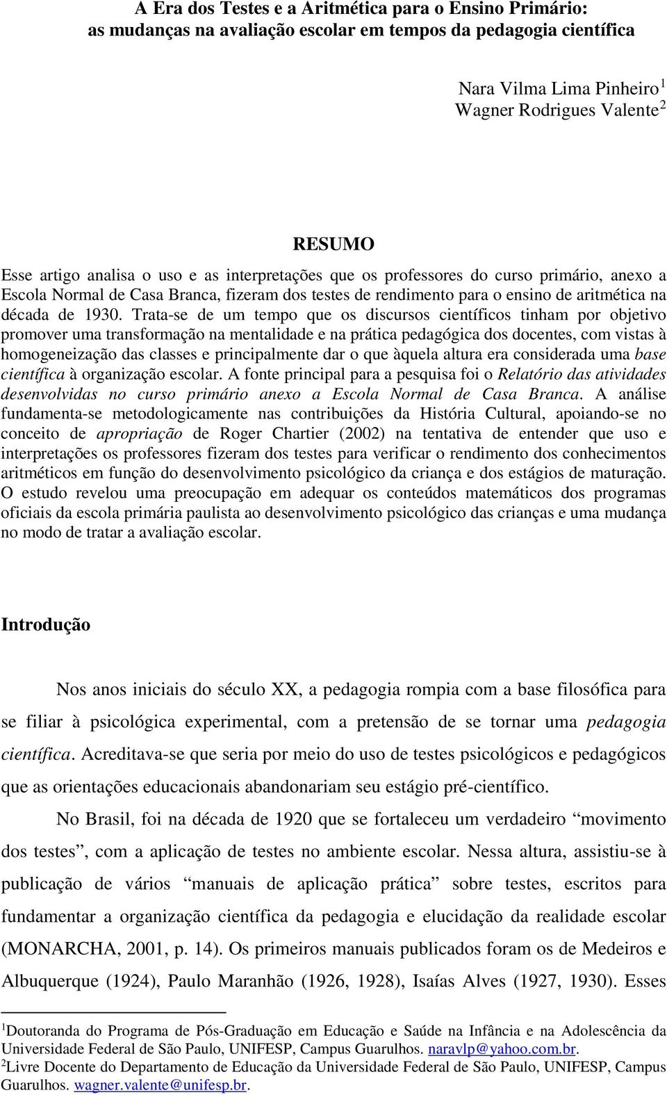 Trata-se de um tempo que os discursos científicos tinham por objetivo promover uma transformação na mentalidade e na prática pedagógica dos docentes, com vistas à homogeneização das classes e