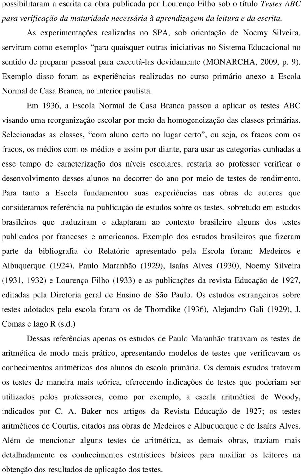 devidamente (MONARCHA, 2009, p. 9). Exemplo disso foram as experiências realizadas no curso primário anexo a Escola Normal de Casa Branca, no interior paulista.