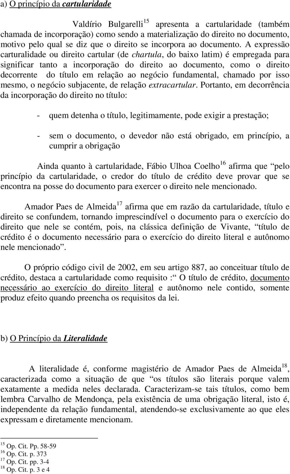 A expressão carturalidade ou direito cartular (de chartula, do baixo latim) é empregada para significar tanto a incorporação do direito ao documento, como o direito decorrente do título em relação ao