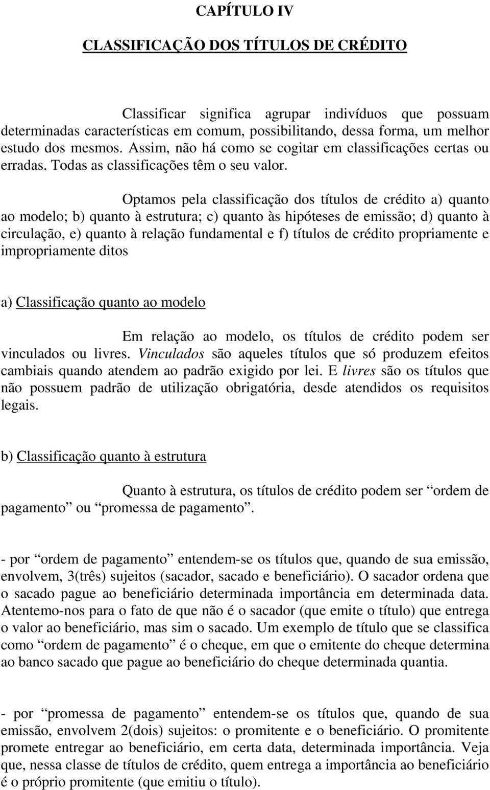 Optamos pela classificação dos títulos de crédito a) quanto ao modelo; b) quanto à estrutura; c) quanto às hipóteses de emissão; d) quanto à circulação, e) quanto à relação fundamental e f) títulos