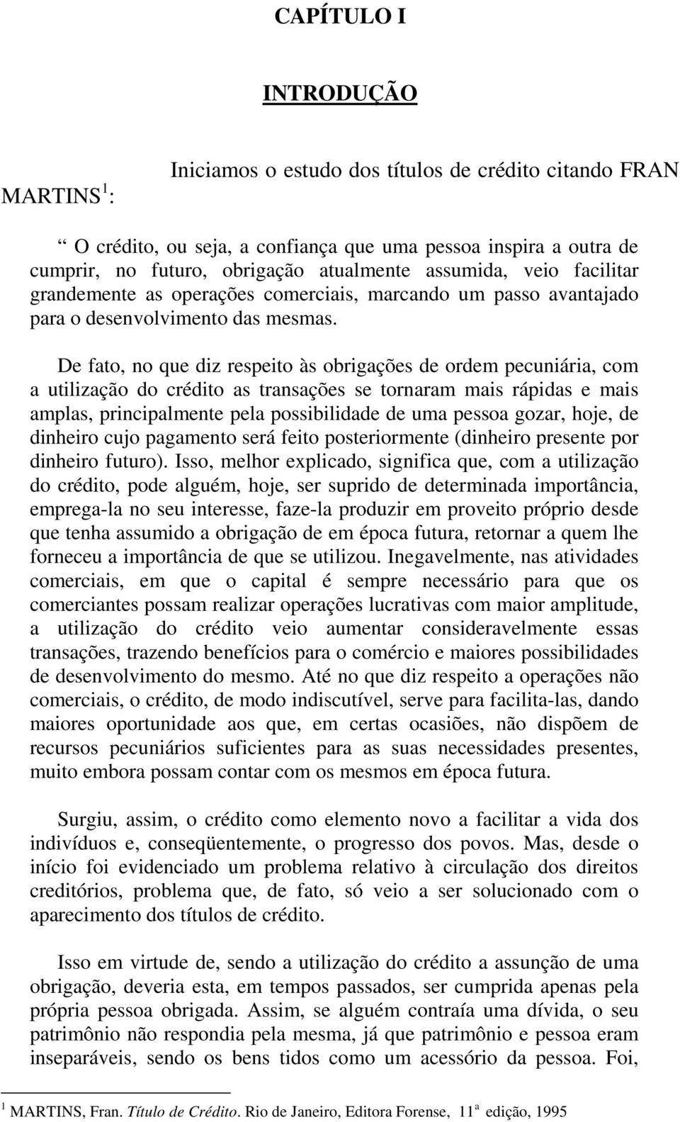 De fato, no que diz respeito às obrigações de ordem pecuniária, com a utilização do crédito as transações se tornaram mais rápidas e mais amplas, principalmente pela possibilidade de uma pessoa