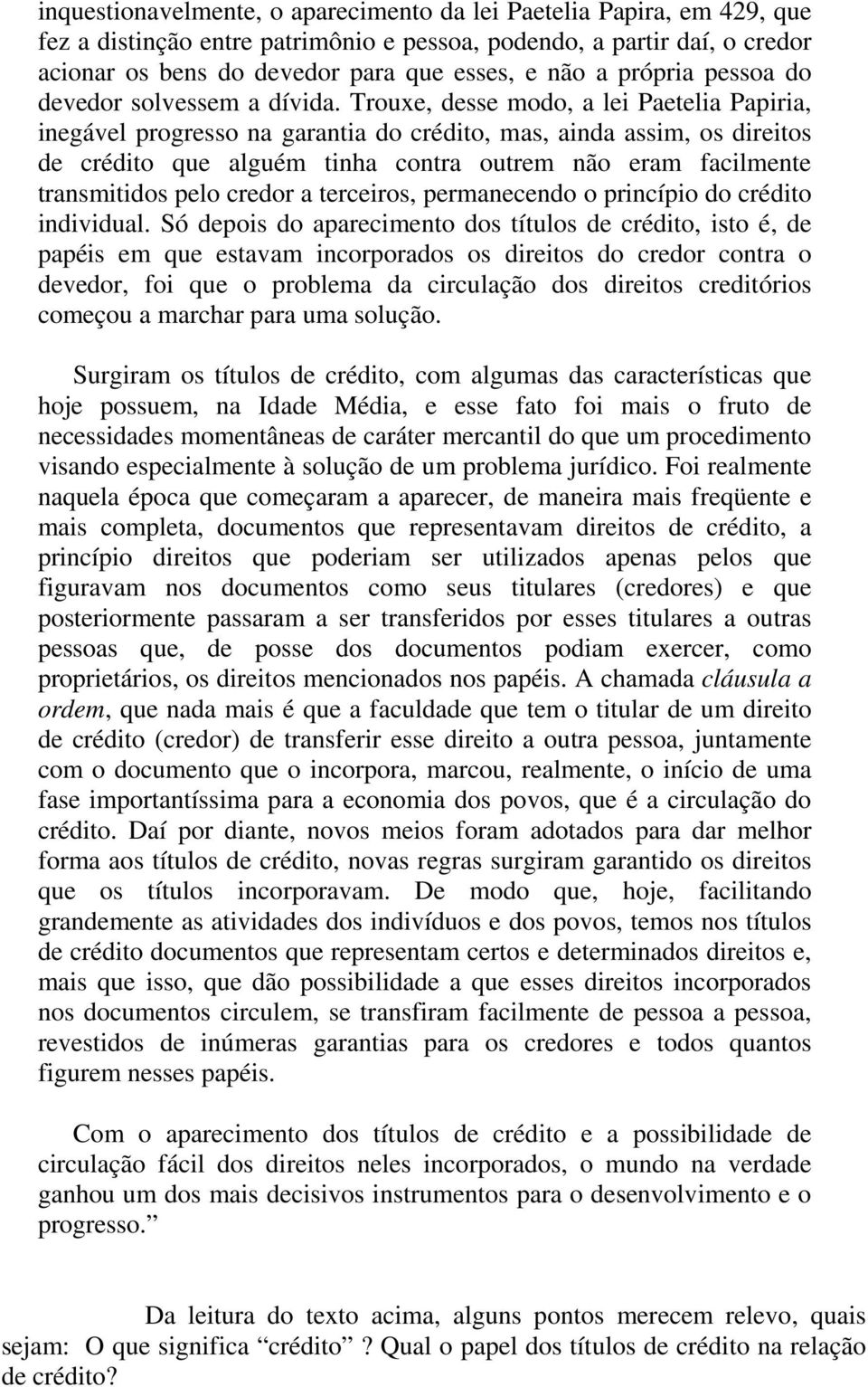 Trouxe, desse modo, a lei Paetelia Papiria, inegável progresso na garantia do crédito, mas, ainda assim, os direitos de crédito que alguém tinha contra outrem não eram facilmente transmitidos pelo