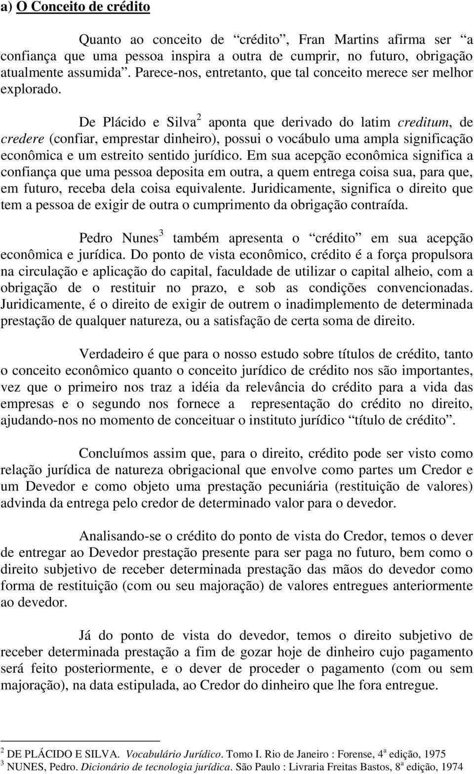 De Plácido e Silva 2 aponta que derivado do latim creditum, de credere (confiar, emprestar dinheiro), possui o vocábulo uma ampla significação econômica e um estreito sentido jurídico.