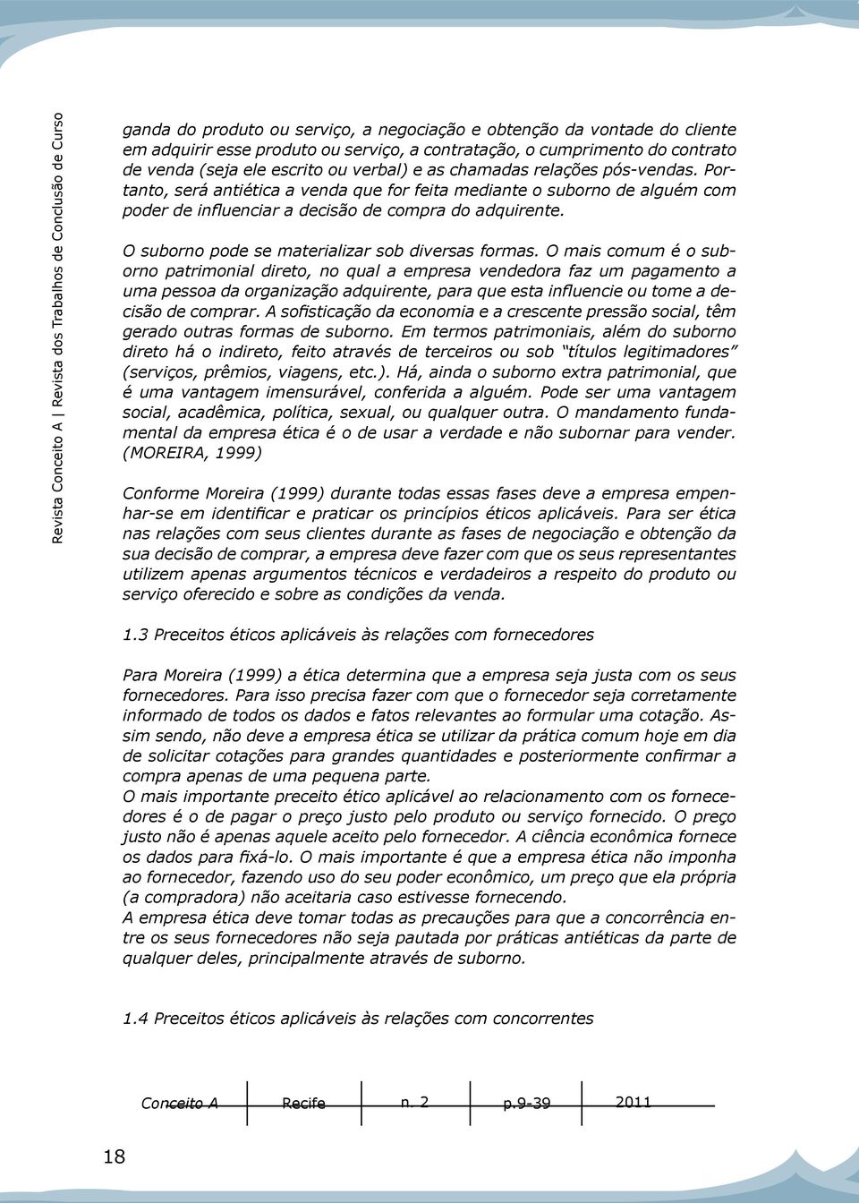 Portanto, será antiética a venda que for feita mediante o suborno de alguém com poder de influenciar a decisão de compra do adquirente. O suborno pode se materializar sob diversas formas.