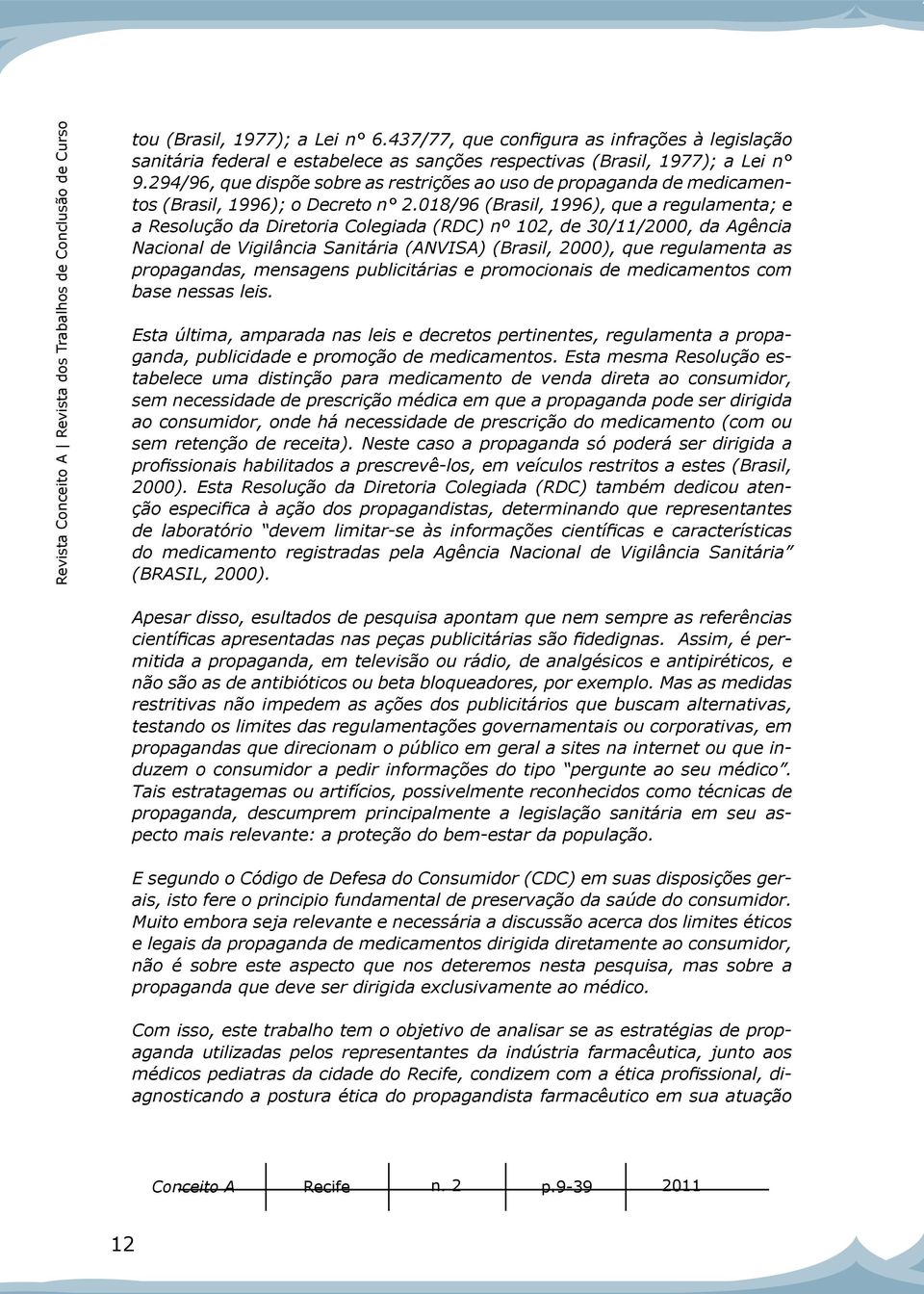 294/96, que dispõe sobre as restrições ao uso de propaganda de medicamentos (Brasil, 1996); o Decreto n 2.