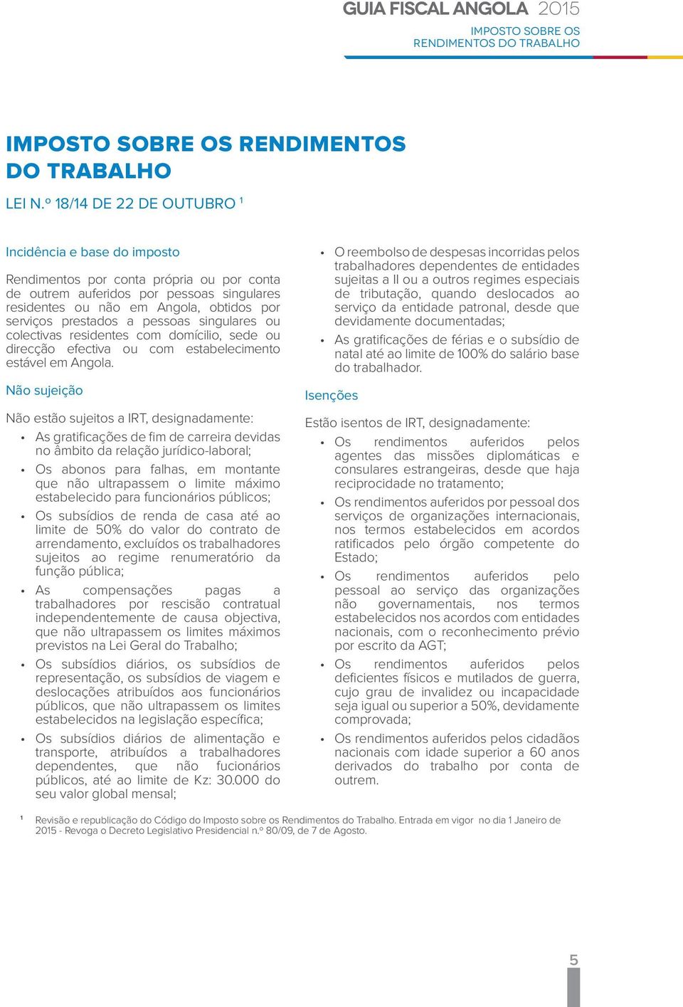 prestados a pessoas singulares ou colectivas residentes com domícilio, sede ou direcção efectiva ou com estabelecimento estável em Angola.