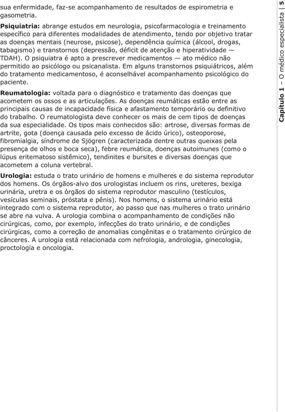 dependência química (álcool, drogas, tabagismo) e transtornos (depressão, déficit de atenção e hiperatividade TDAH).