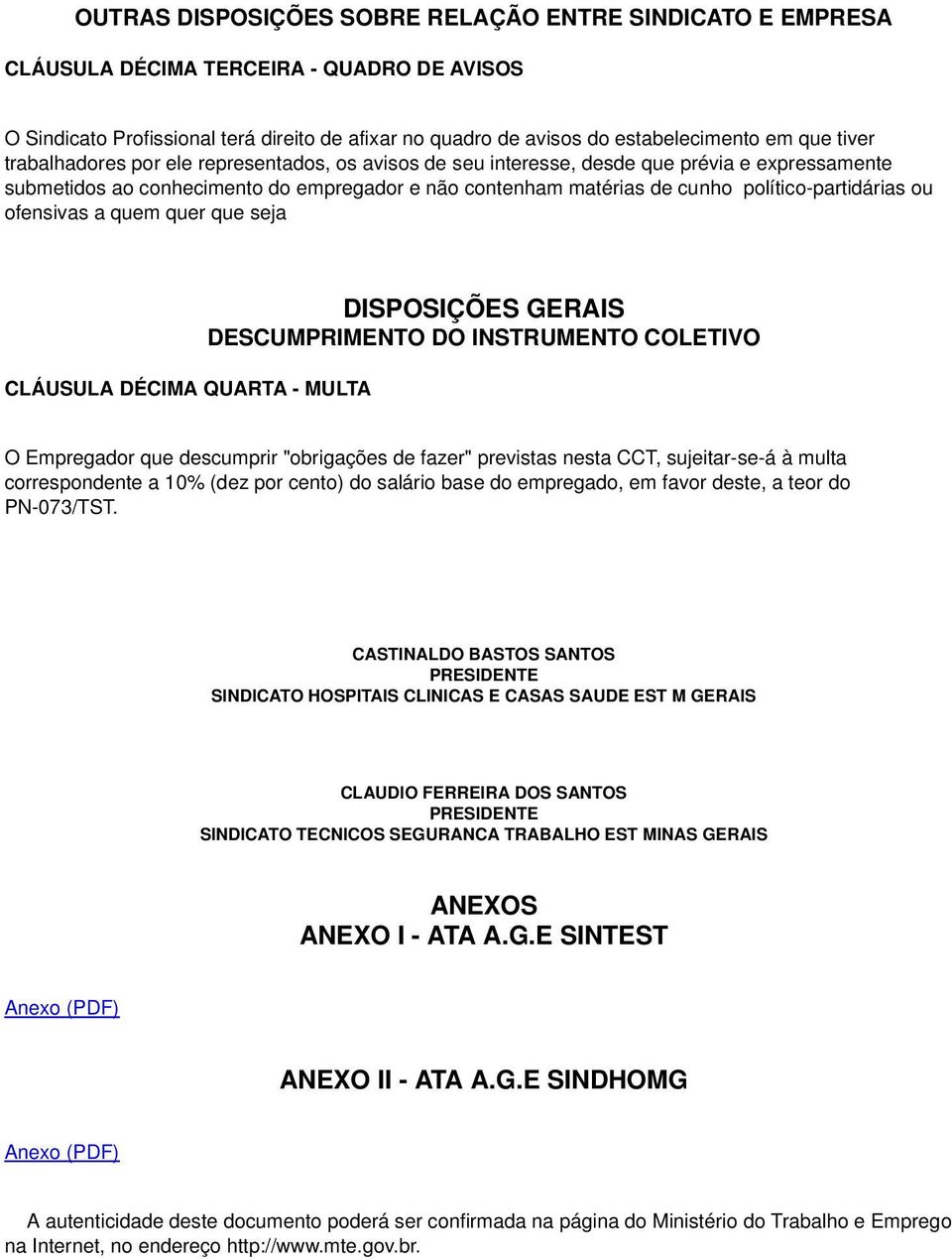 ou ofensivas a quem quer que seja CLÁUSULA DÉCIMA QUARTA - MULTA DISPOSIÇÕES GERAIS DESCUMPRIMENTO DO INSTRUMENTO COLETIVO O Empregador que descumprir "obrigações de fazer" previstas nesta CCT,