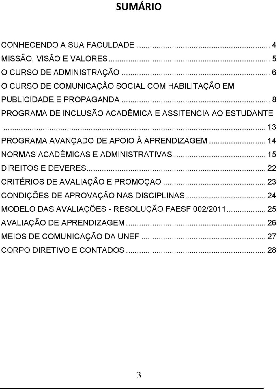 .. 13 PROGRAMA AVANÇADO DE APOIO À APRENDIZAGEM... 14 NORMAS ACADÊMICAS E ADMINISTRATIVAS... 15 DIREITOS E DEVERES.