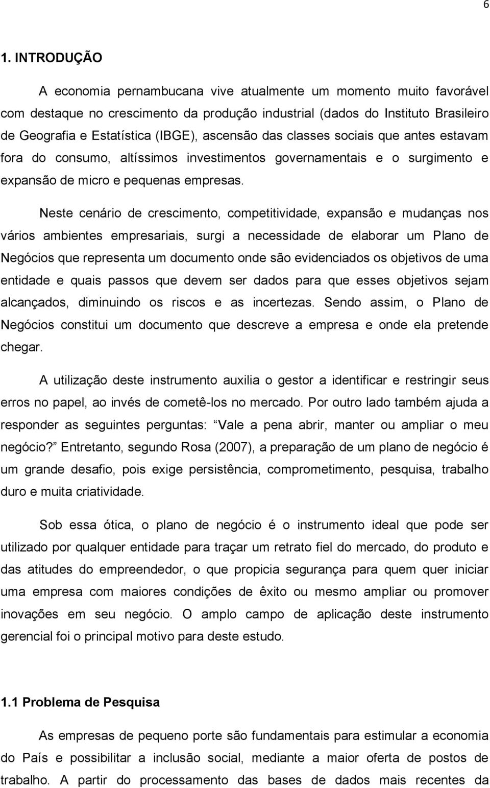 Neste cenário de crescimento, competitividade, expansão e mudanças nos vários ambientes empresariais, surgi a necessidade de elaborar um Plano de Negócios que representa um documento onde são