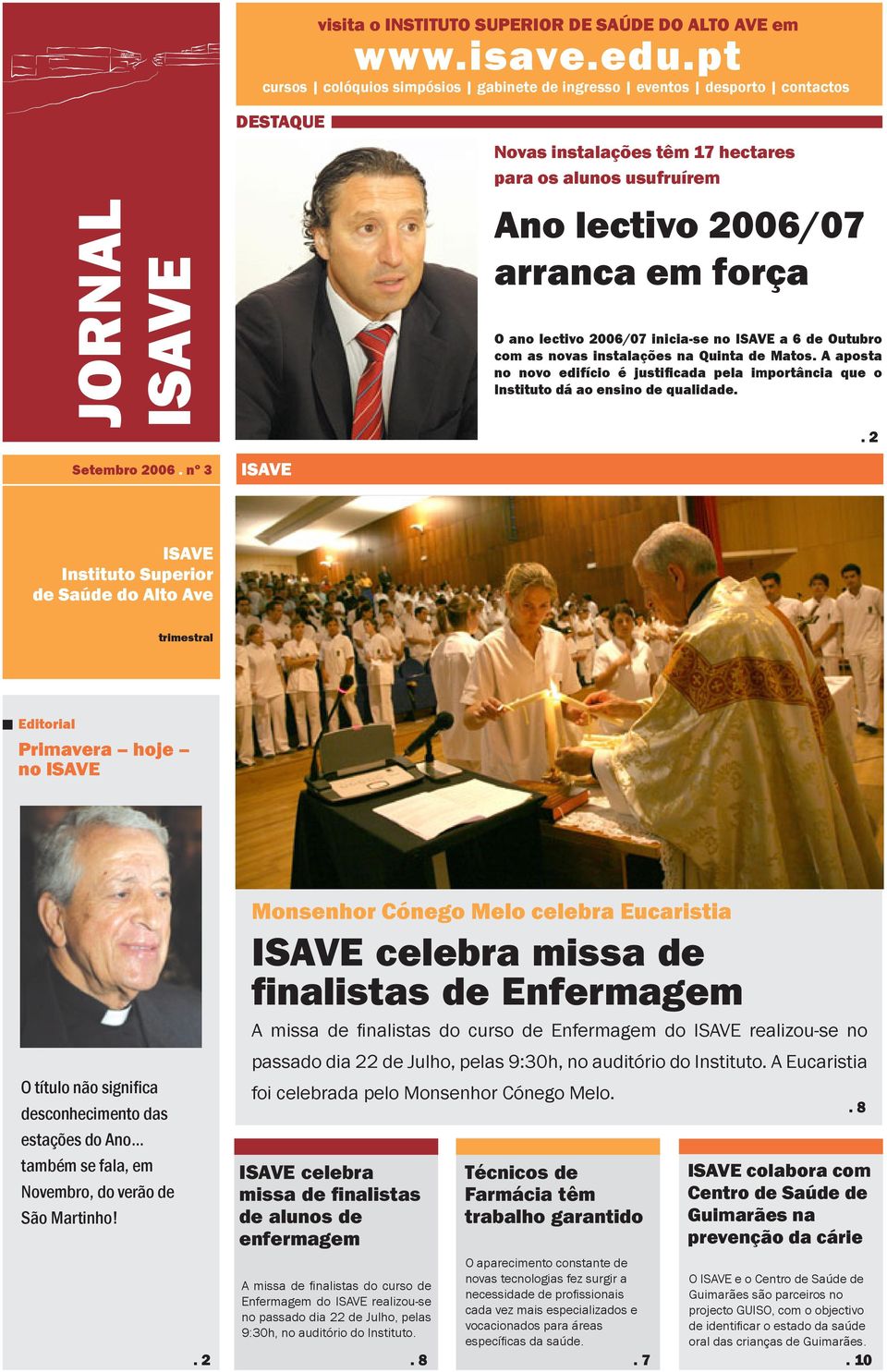 lectivo 2006/07 inicia-se no ISAVE a 6 de Outubro com as novas instalações na Quinta de Matos. A aposta no novo edifício é justificada pela importância que o Instituto dá ao ensino de qualidade.