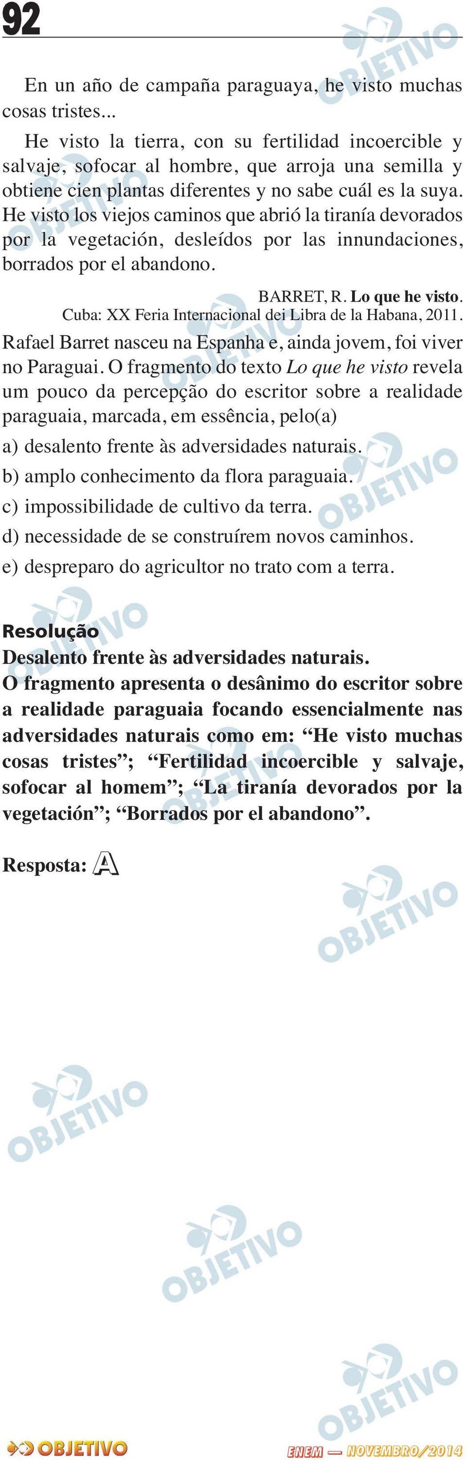 He visto los viejos caminos que abrió la tiranía devorados por la vegetación, desleídos por las innundaciones, borrados por el abandono. BARRET, R. Lo que he visto.