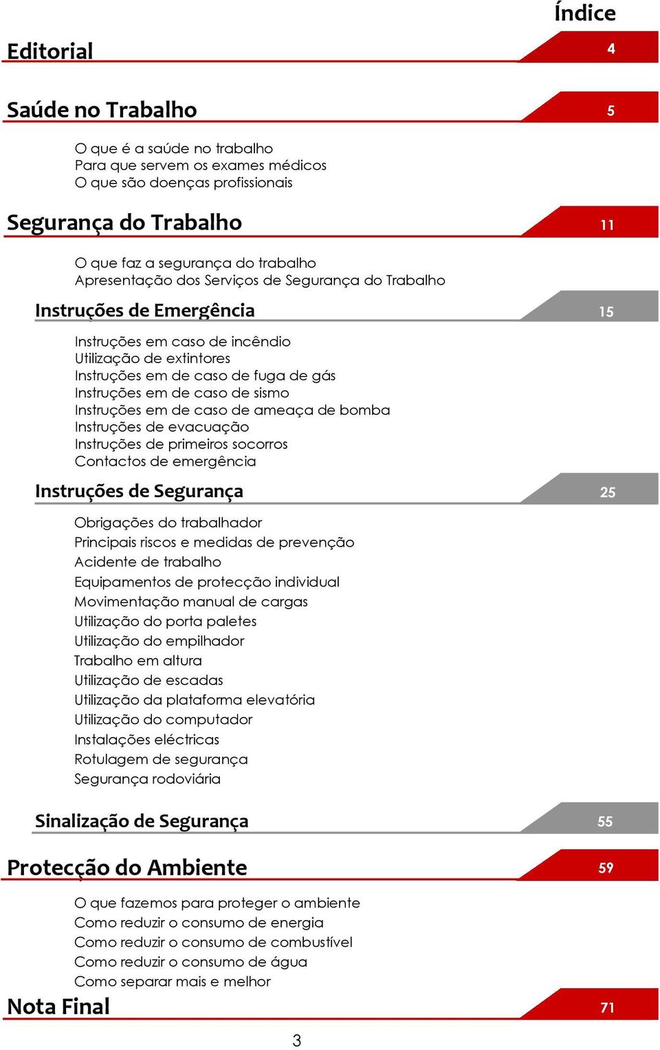 Instruções em de caso de ameaça de bomba Instruções de evacuação Instruções de primeiros socorros Contactos de emergência Instruções de Segurança Obrigações do trabalhador Principais riscos e medidas