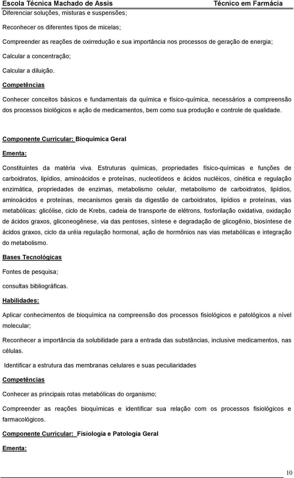 Conhecer conceitos básicos e fundamentais da química e físico-química, necessários a compreensão dos processos biológicos e ação de medicamentos, bem como sua produção e controle de qualidade.