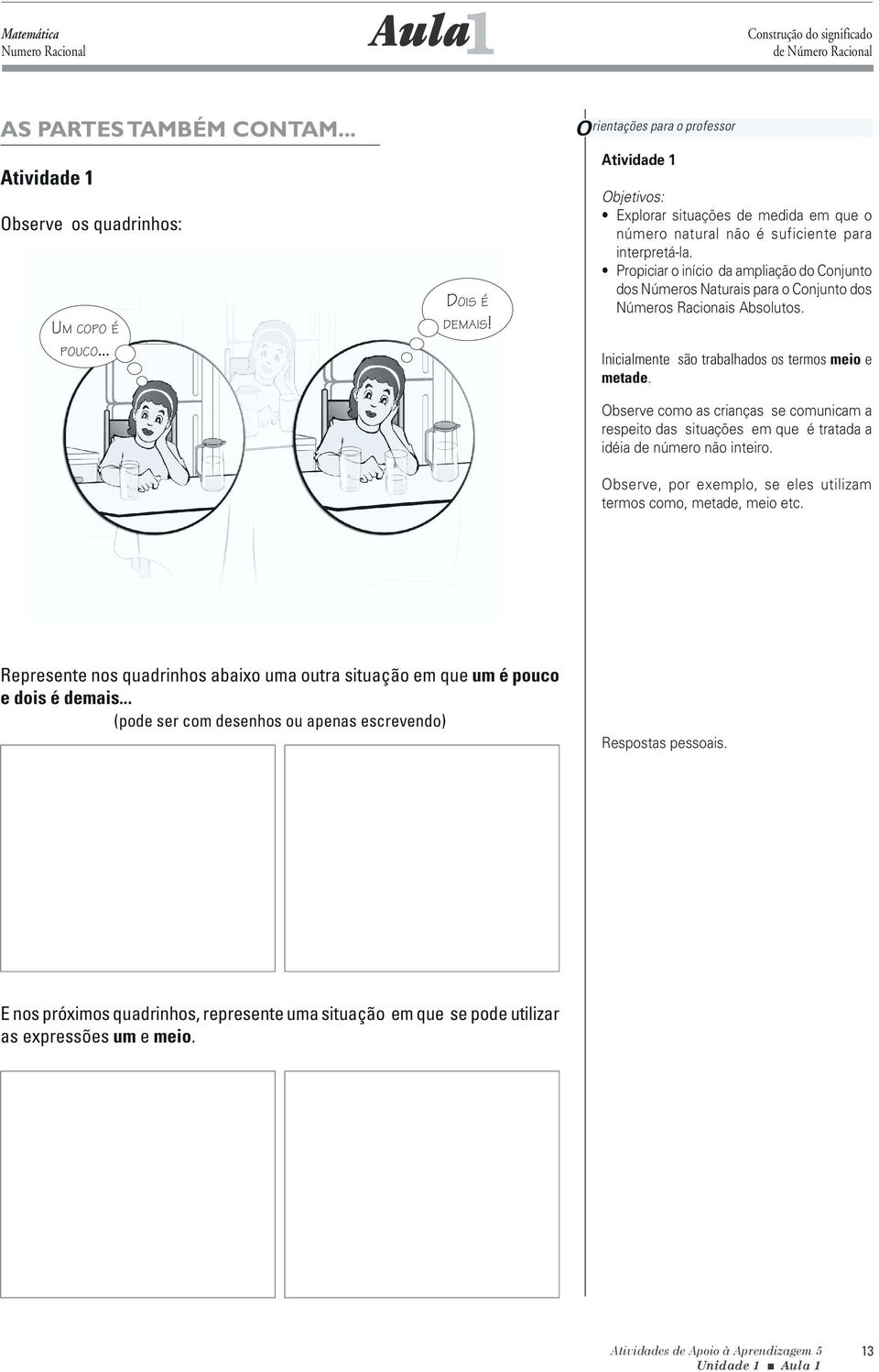 Propiciar o início da ampliação do Conjunto dos Números Naturais para o Conjunto dos Números Racionais Absolutos. Inicialmente são trabalhados os termos meio e metade.