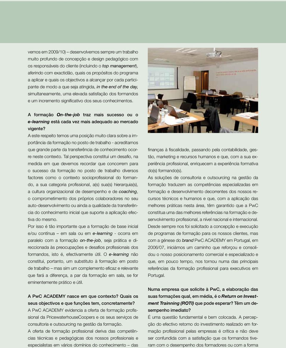 incremento significativo dos seus conhecimentos. A formação On-the-job traz mais sucesso ou o e-learning está cada vez mais adequado ao mercado vigente?