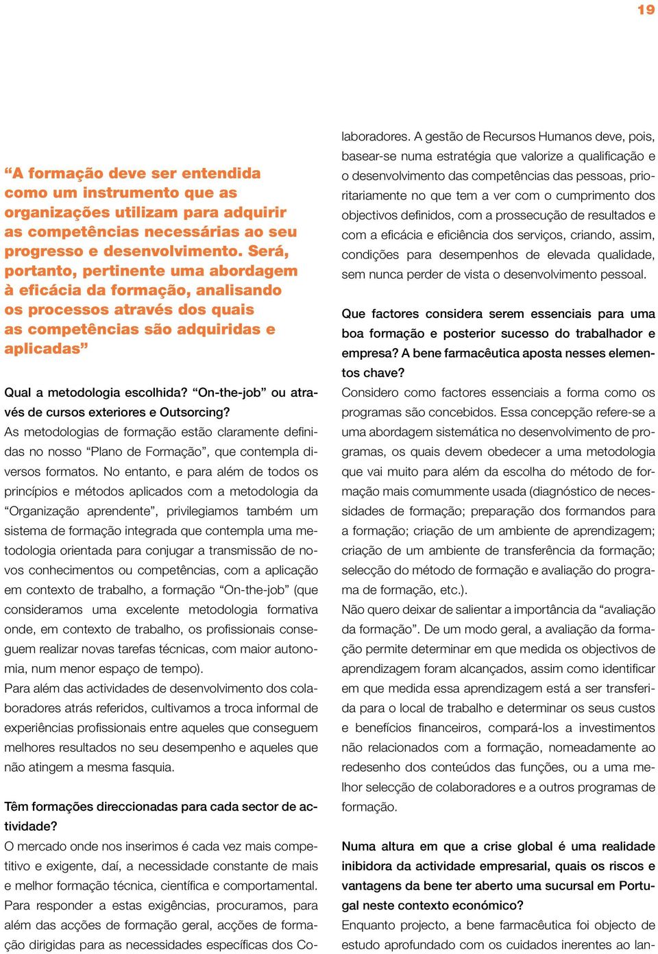 On-the-job ou através de cursos exteriores e Outsorcing? As metodologias de formação estão claramente definidas no nosso Plano de Formação, que contempla diversos formatos.