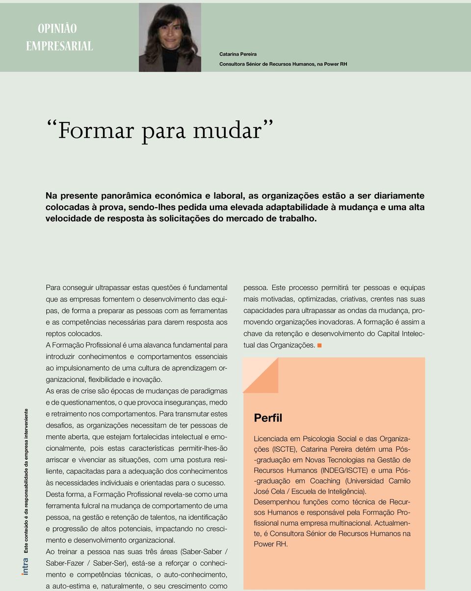 intra Este conteúdo é da responsabilidade da empresa interveniente Para conseguir ultrapassar estas questões é fundamental que as empresas fomentem o desenvolvimento das equipas, de forma a preparar