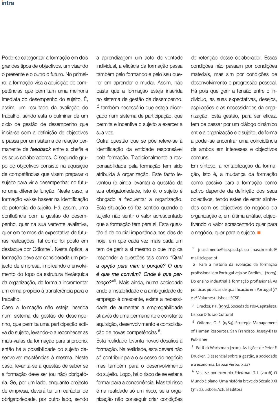 É, assim, um resultado da avaliação do trabalho, sendo esta o culminar de um ciclo de gestão de desempenho que inicia-se com a definição de objectivos e passa por um sistema de relação permanente de