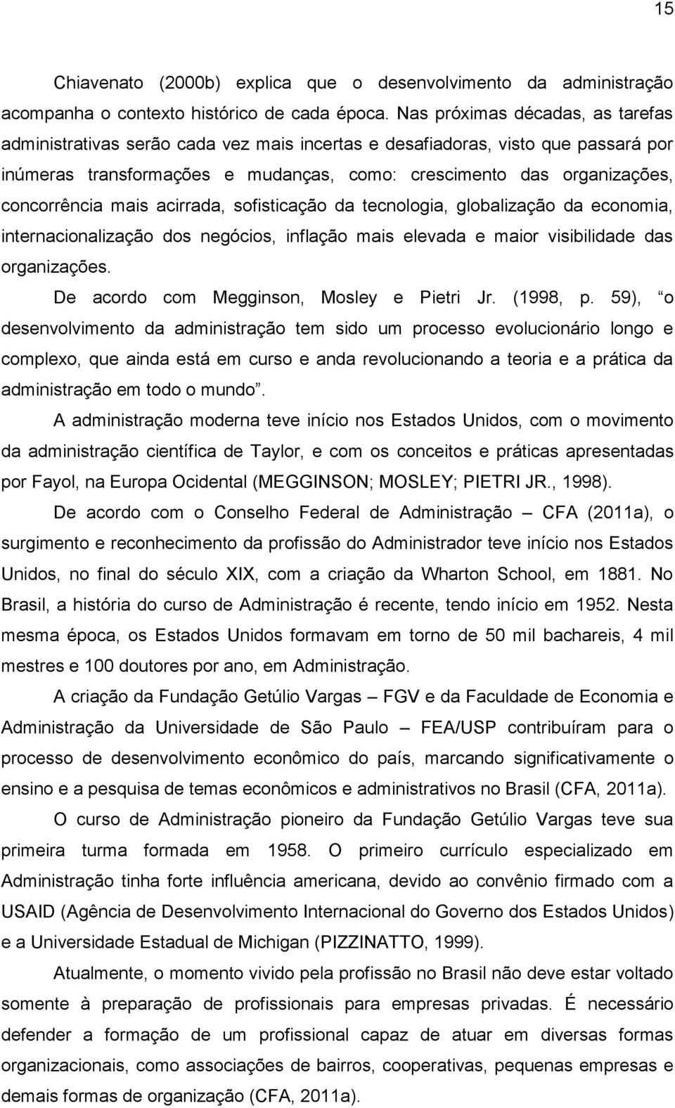 concorrência mais acirrada, sofisticação da tecnologia, globalização da economia, internacionalização dos negócios, inflação mais elevada e maior visibilidade das organizações.