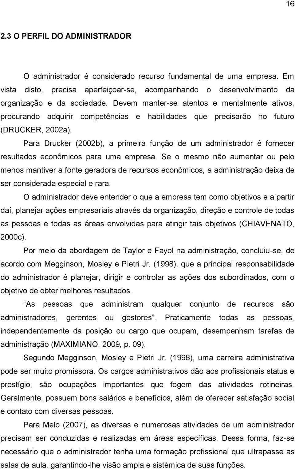 Para Drucker (2002b), a primeira função de um administrador é fornecer resultados econômicos para uma empresa.