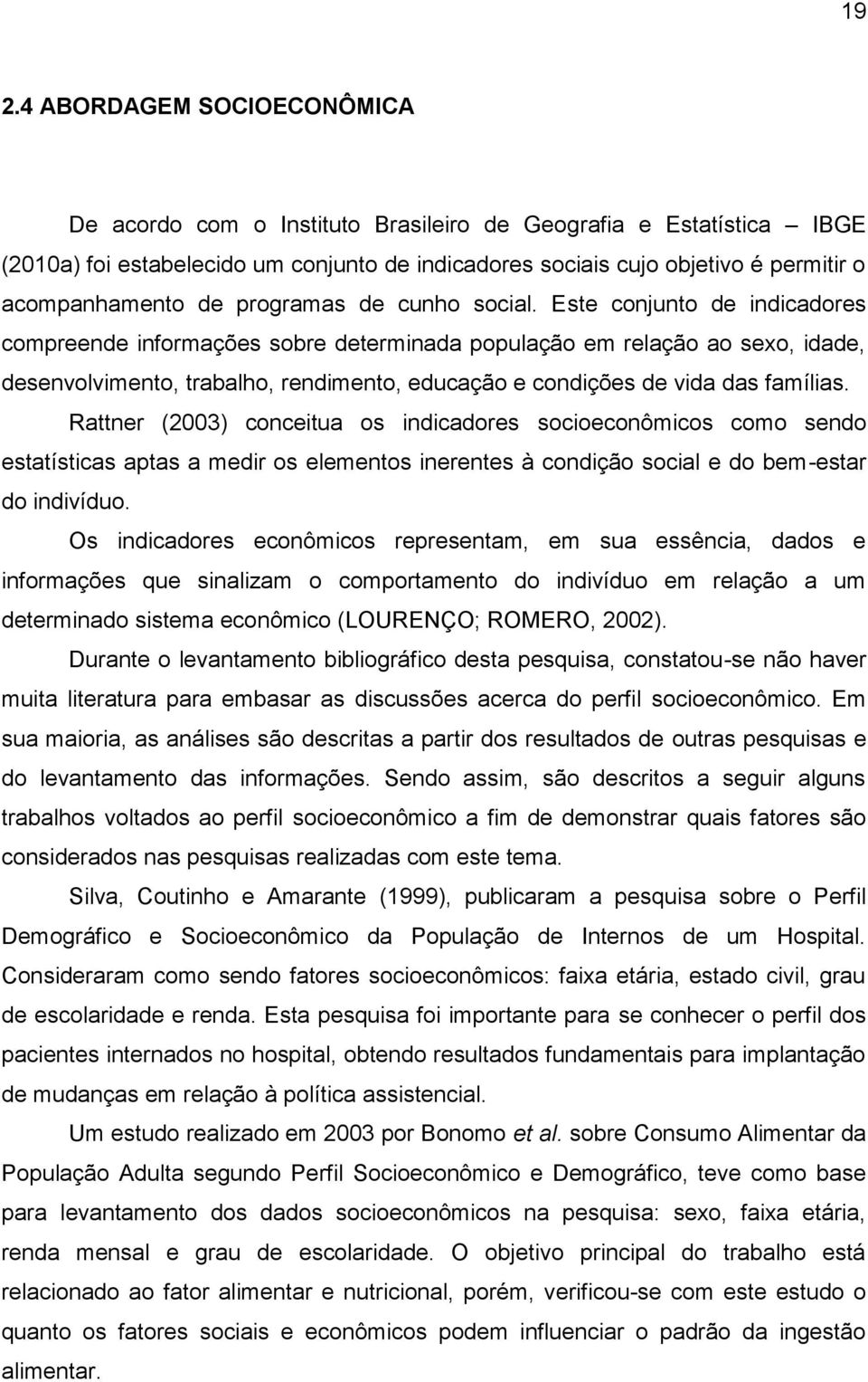 Este conjunto de indicadores compreende informações sobre determinada população em relação ao sexo, idade, desenvolvimento, trabalho, rendimento, educação e condições de vida das famílias.