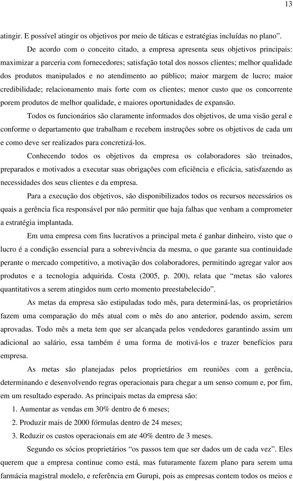 e no atendimento ao público; maior margem de lucro; maior credibilidade; relacionamento mais forte com os clientes; menor custo que os concorrente porem produtos de melhor qualidade, e maiores