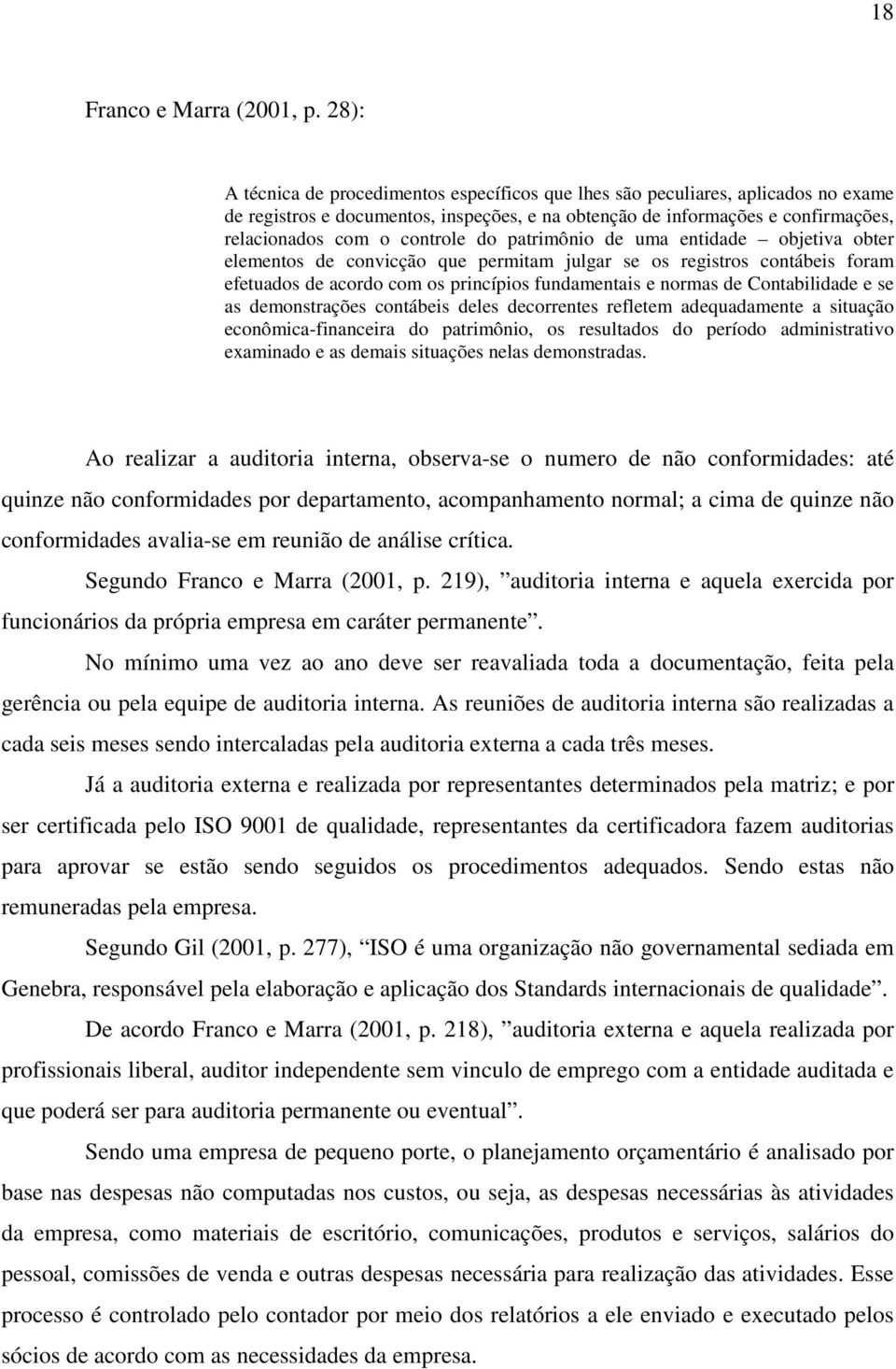 do patrimônio de uma entidade objetiva obter elementos de convicção que permitam julgar se os registros contábeis foram efetuados de acordo com os princípios fundamentais e normas de Contabilidade e