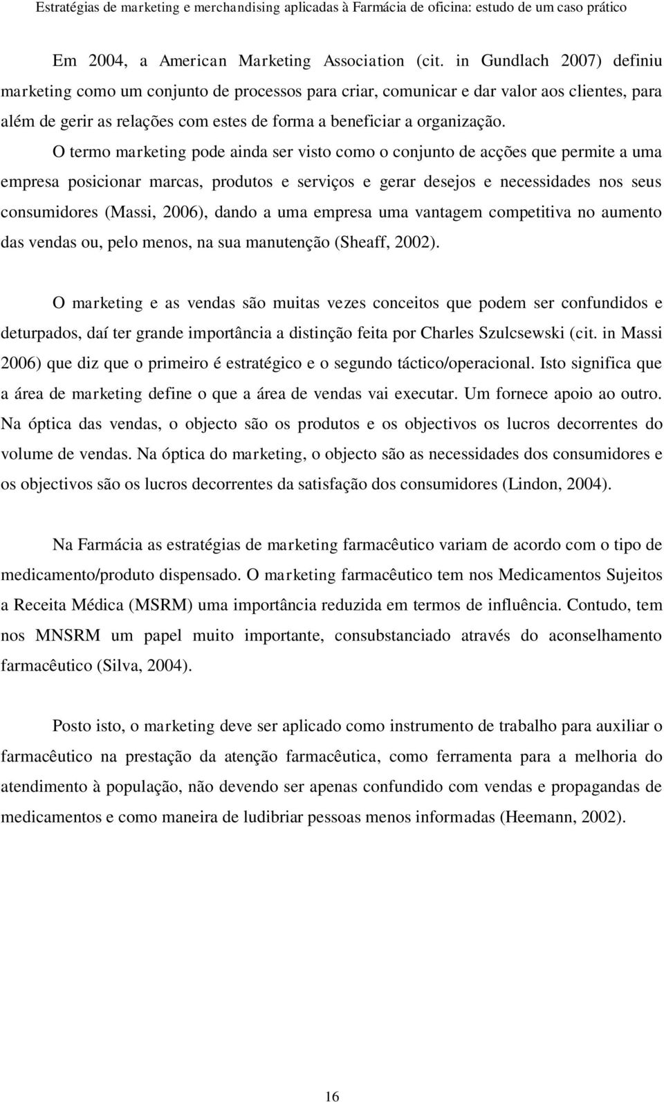 O termo marketing pode ainda ser visto como o conjunto de acções que permite a uma empresa posicionar marcas, produtos e serviços e gerar desejos e necessidades nos seus consumidores (Massi, 2006),