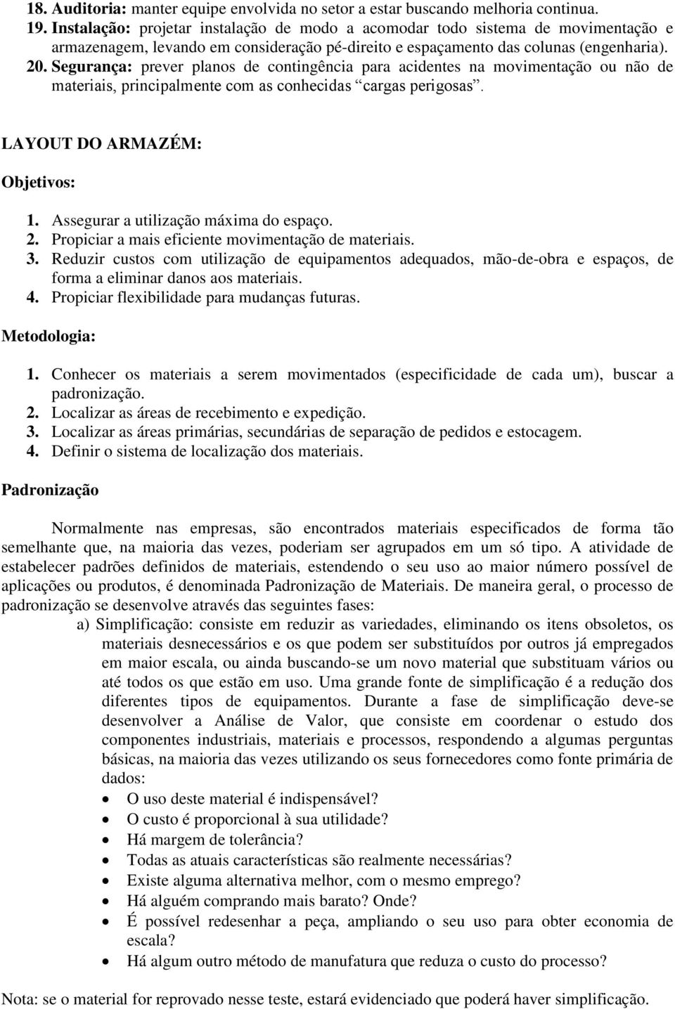 Segurança: prever planos de contingência para acidentes na movimentação ou não de materiais, principalmente com as conhecidas cargas perigosas. LAYOUT DO ARMAZÉM: Objetivos: 1.