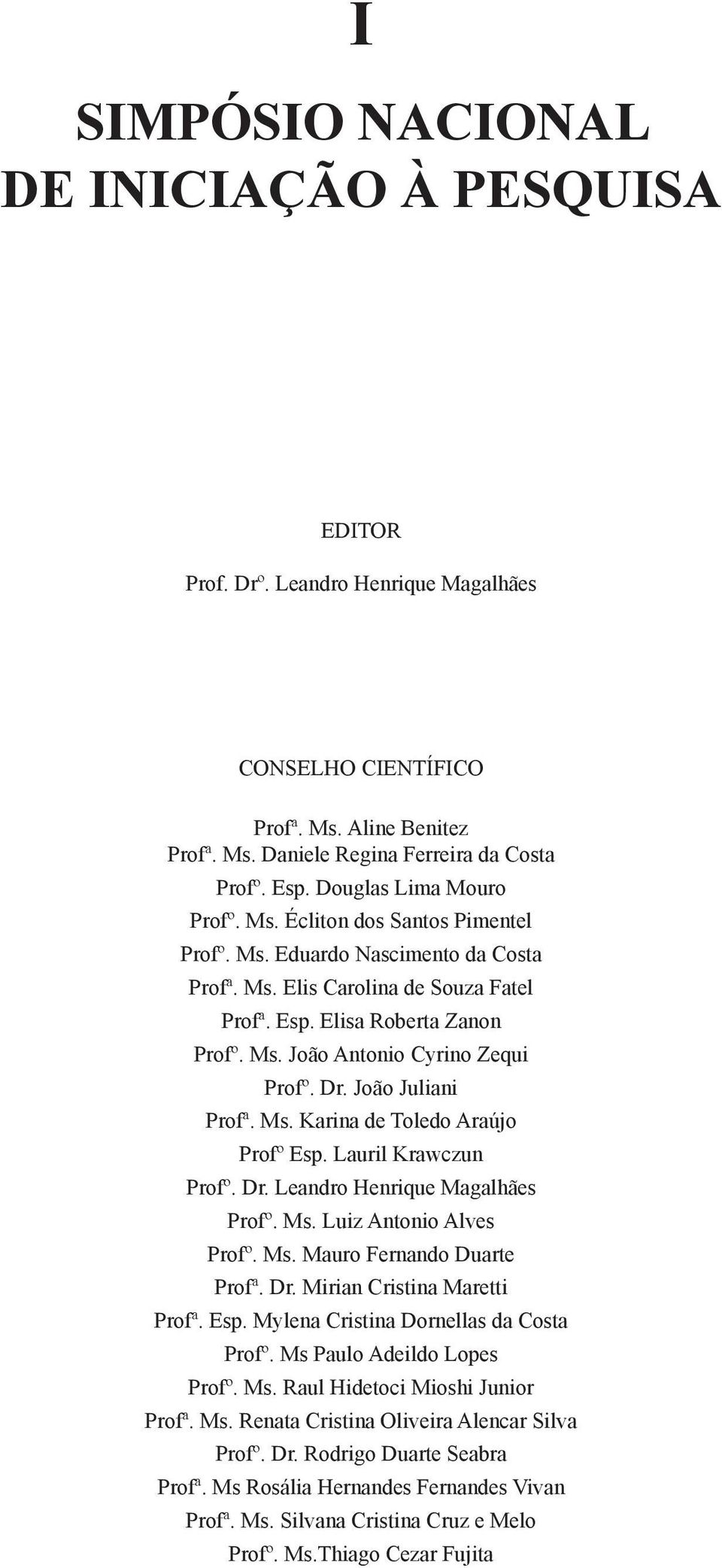 Dr. João Juliani Profª. Ms. Karina de Toledo Araújo Profº Esp. Lauril Krawczun Profº. Dr. Leandro Henrique Magalhães Profº. Ms. Luiz Antonio Alves Profº. Ms. Mauro Fernando Duarte Profª. Dr. Mirian Cristina Maretti Profª.