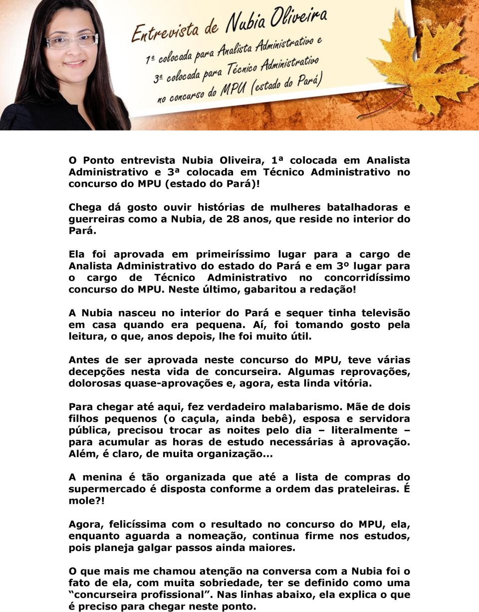 Ela foi aprovada em primeiríssimo lugar para a cargo de Analista Administrativo do estado do Pará e em 3º lugar para o cargo de Técnico Administrativo no concorridíssimo concurso do MPU.