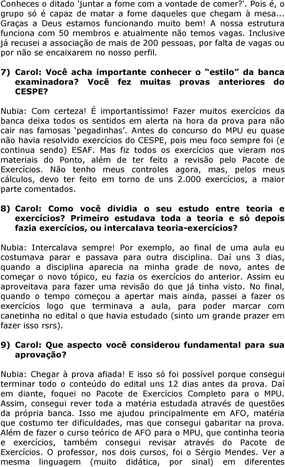 7) Carol: Você acha importante conhecer o estilo da banca examinadora? Você fez muitas provas anteriores do CESPE? Nubia: Com certeza! É importantíssimo!