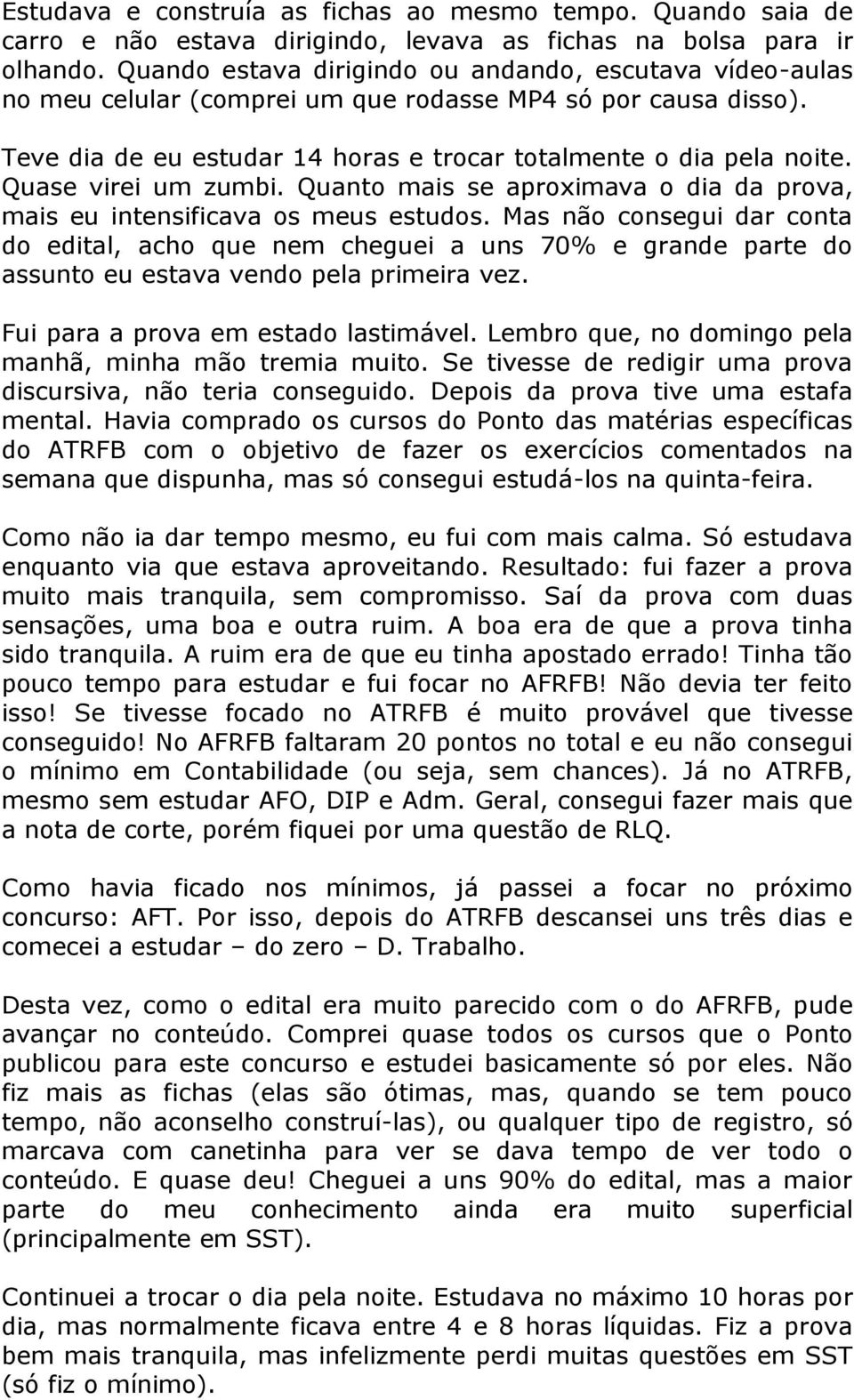 Quase virei um zumbi. Quanto mais se aproximava o dia da prova, mais eu intensificava os meus estudos.