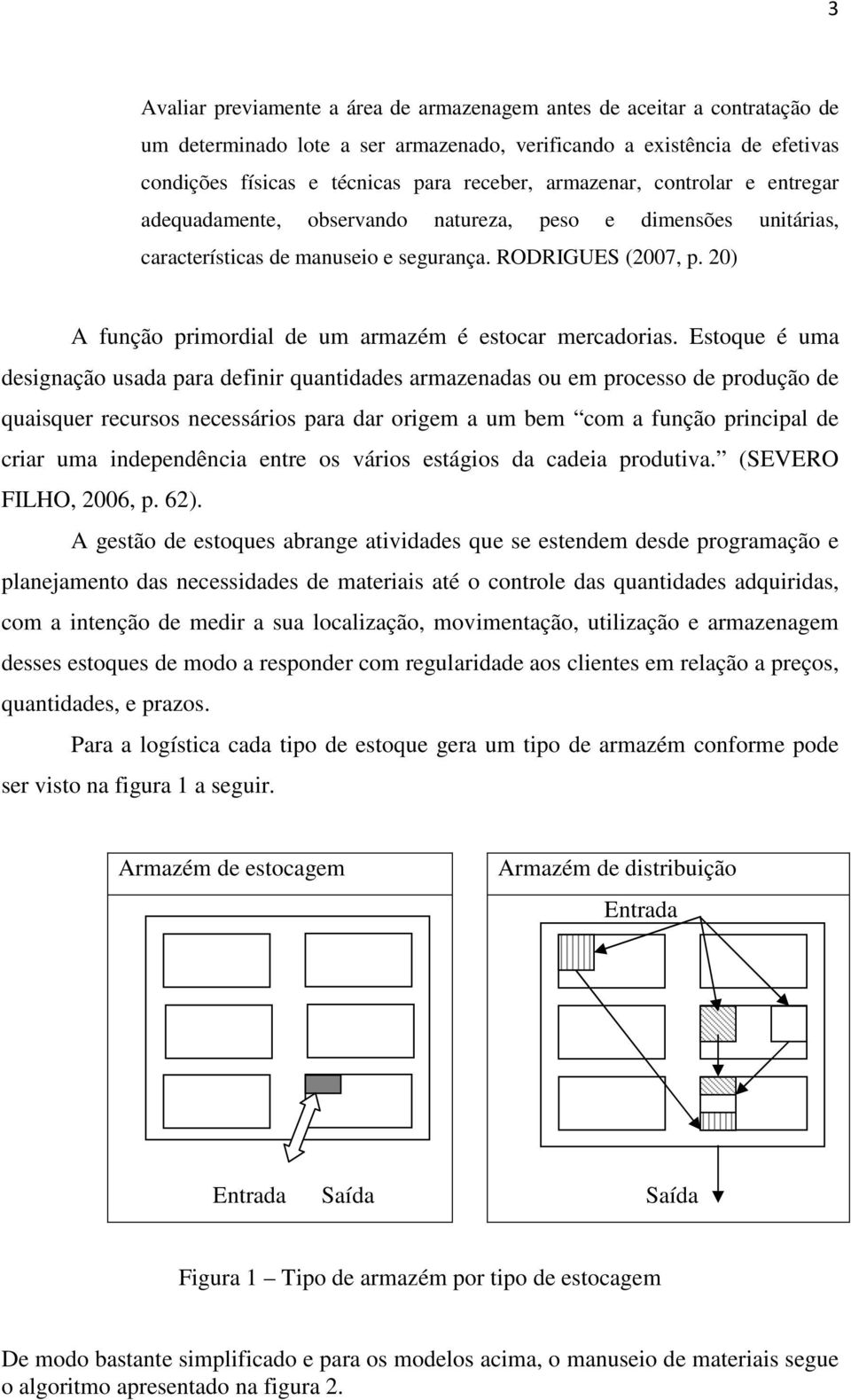 20) A função primordial de um armazém é estocar mercadorias.