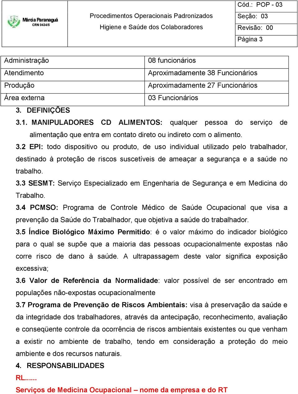 2 EPI: todo dispositivo ou produto, de uso individual utilizado pelo trabalhador, destinado à proteção de riscos suscetíveis de ameaçar a segurança e a saúde no trabalho. 3.