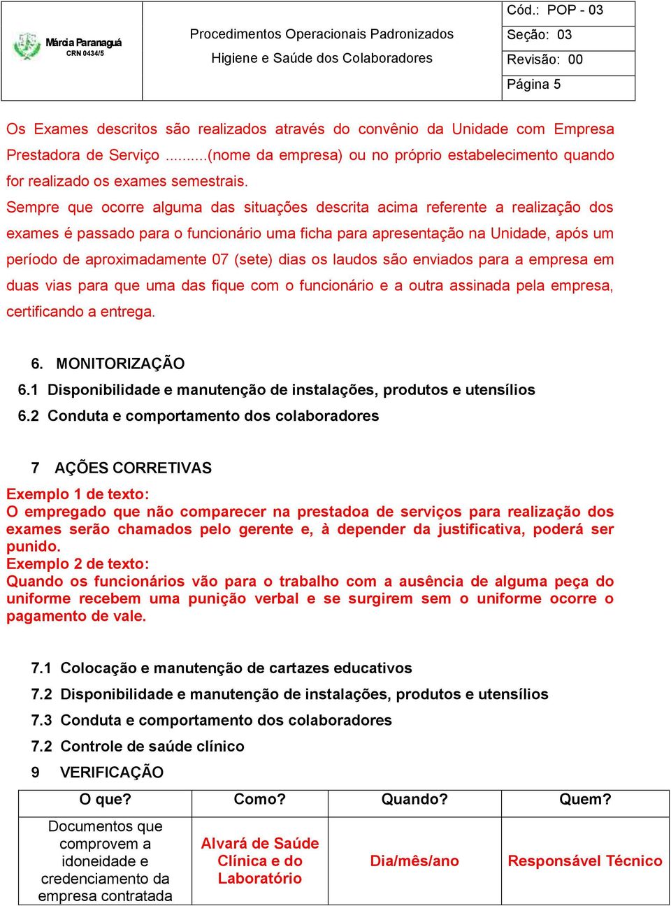 (sete) dias os laudos são enviados para a empresa em duas vias para que uma das fique com o funcionário e a outra assinada pela empresa, certificando a entrega. 6. MONITORIZAÇÃO 6.