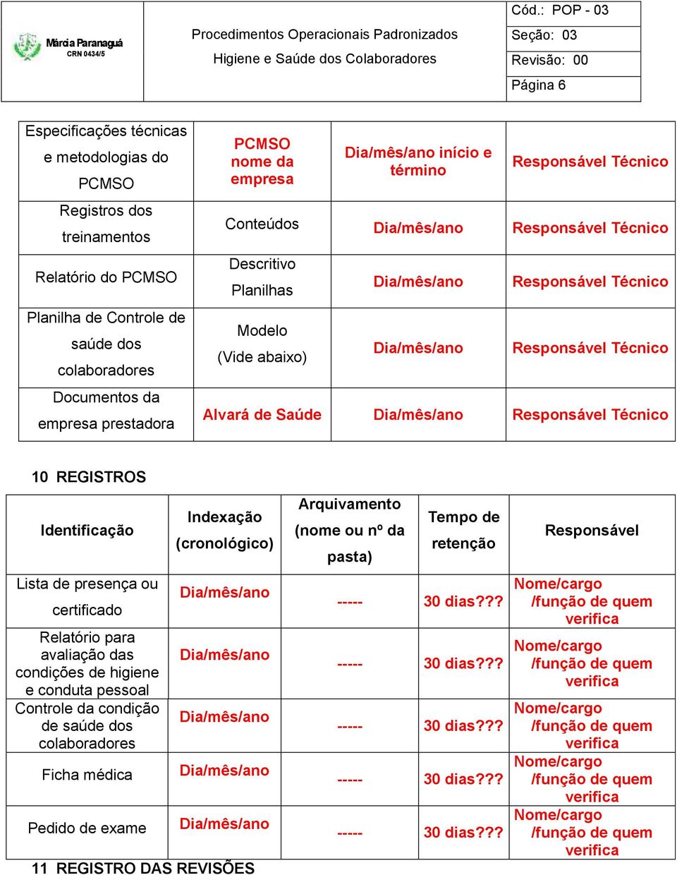 Técnico Alvará de Saúde Responsável Técnico 10 REGISTROS Identificação Lista de presença ou certificado Relatório para avaliação das condições de higiene e conduta pessoal