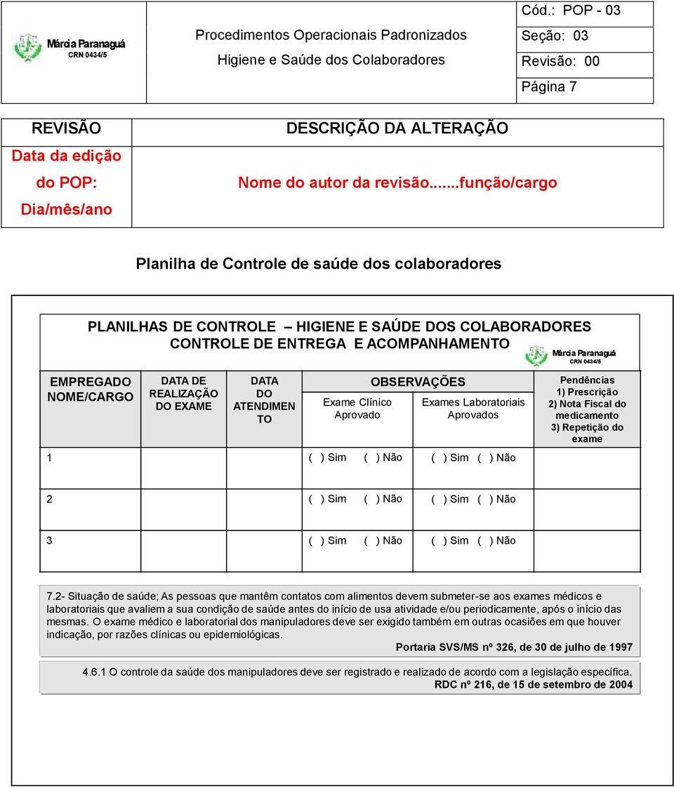 DE REALIZAÇÃO DO EXAME DATA DO ATENDIMEN TO Exame Clínico Aprovado OBSERVAÇÕES Exames Laboratoriais Aprovados 1 ( ) Sim ( ) Não ( ) Sim ( ) Não Pendências 1) Prescrição 2) Nota Fiscal do medicamento