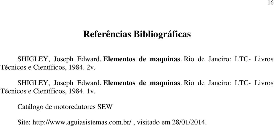 Elementos de maquinas. Rio de Janeiro: LTC- Livros Técnicos e Científicos, 1984. 1v.