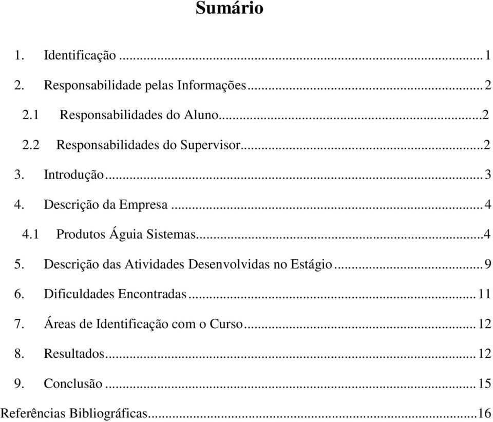 Descrição das Atividades Desenvolvidas no Estágio... 9 6. Dificuldades Encontradas... 11 7.