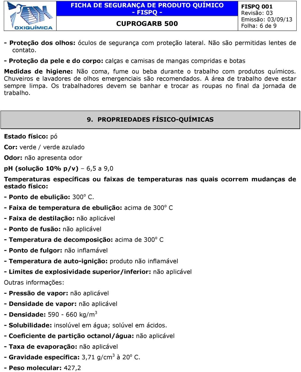 Chuveiros e lavadores de olhos emergenciais são recomendados. A área de trabalho deve estar sempre limpa. Os trabalhadores devem se banhar e trocar as roupas no final da jornada de trabalho. 9.