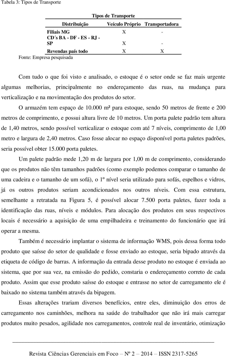 setor. O armazém tem espaço de 10.000 m² para estoque, sendo 50 metros de frente e 200 metros de comprimento, e possui altura livre de 10 metros.