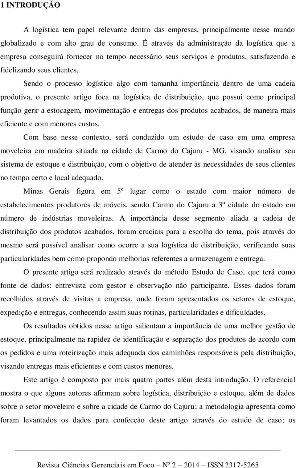 Sendo o processo logístico algo com tamanha importância dentro de uma cadeia produtiva, o presente artigo foca na logística de distribuição, que possui como principal função gerir a estocagem,