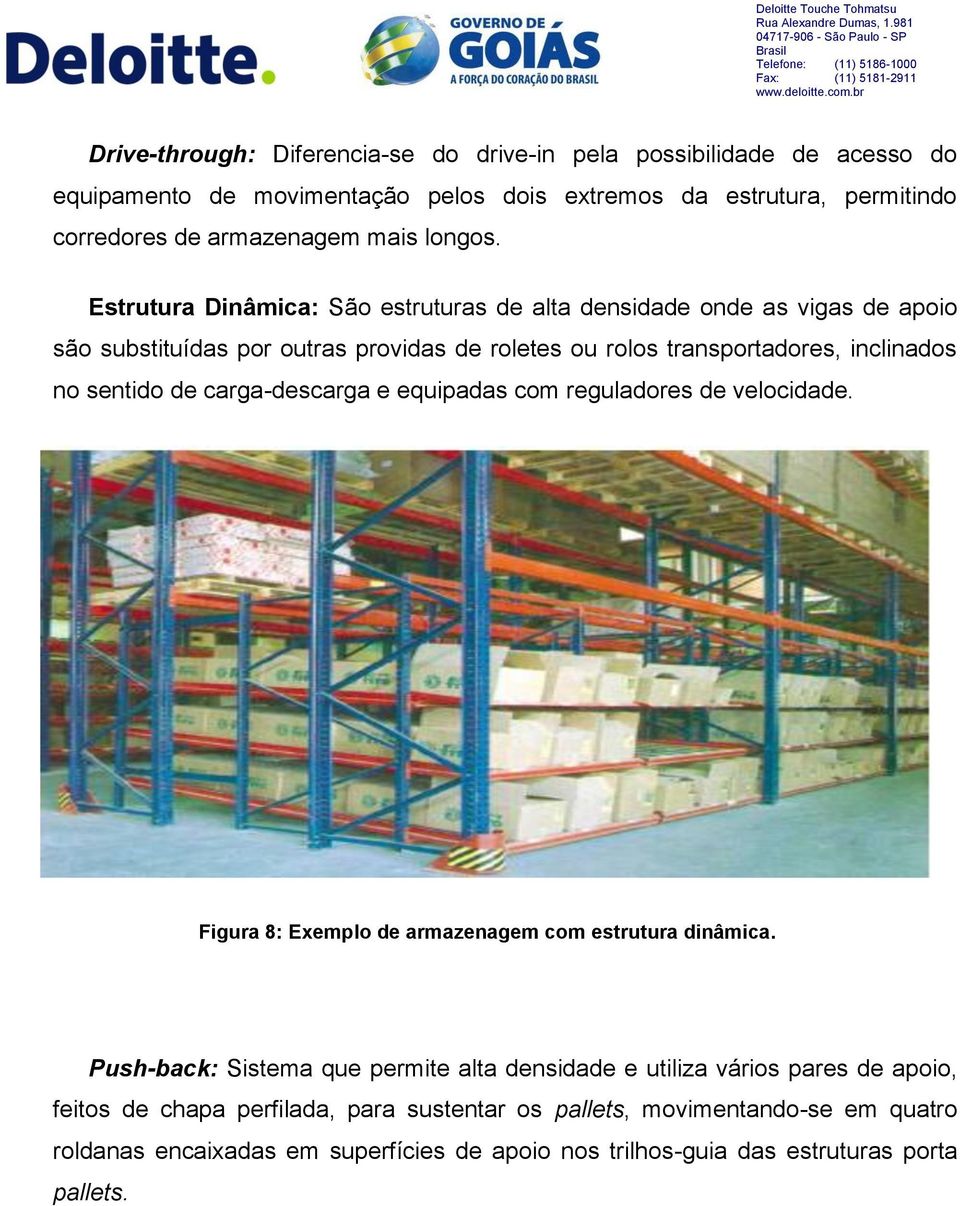 Estrutura Dinâmica: São estruturas de alta densidade onde as vigas de apoio são substituídas por outras providas de roletes ou rolos transportadores, inclinados no sentido de