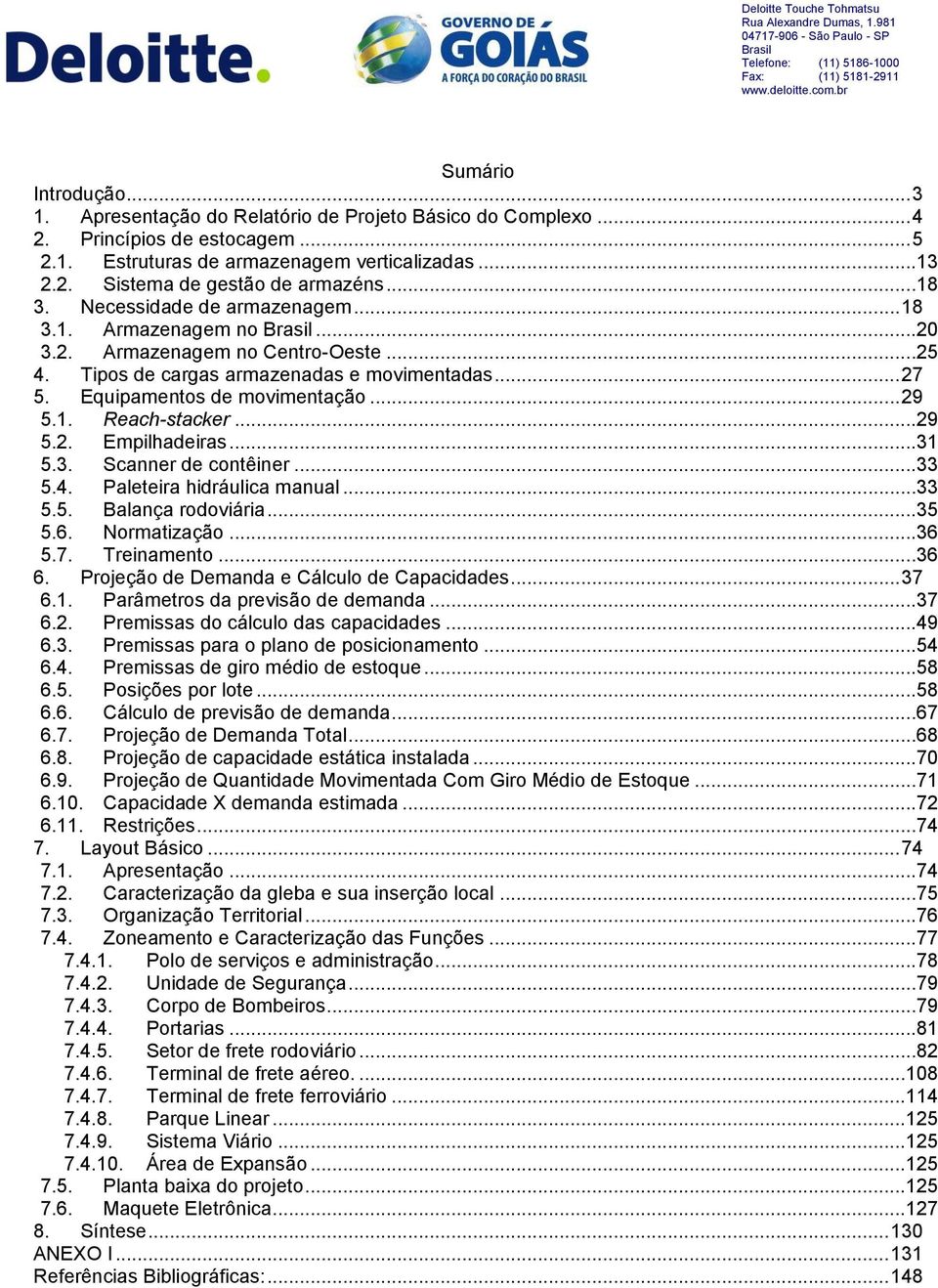 ..29 5.2. Empilhadeiras...31 5.3. Scanner de contêiner...33 5.4. Paleteira hidráulica manual...33 5.5. Balança rodoviária...35 5.6. Normatização...36 5.7. Treinamento...36 6.