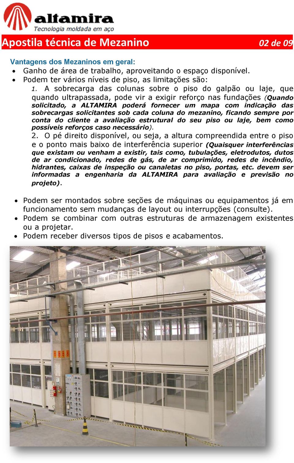 sobrecargas solicitantes sob cada coluna do mezanino, ficando sempre por conta do cliente a avaliação estrutural do seu piso ou laje, bem como possíveis reforços caso necessário). 2.