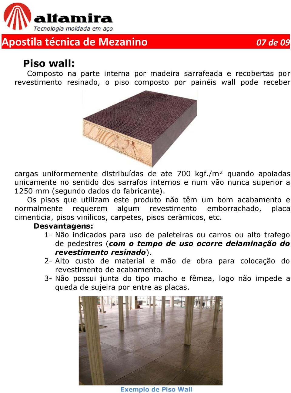 Os pisos que utilizam este produto não têm um bom acabamento e normalmente requerem algum revestimento emborrachado, placa cimenticia, pisos vinílicos, carpetes, pisos cerâmicos, etc.