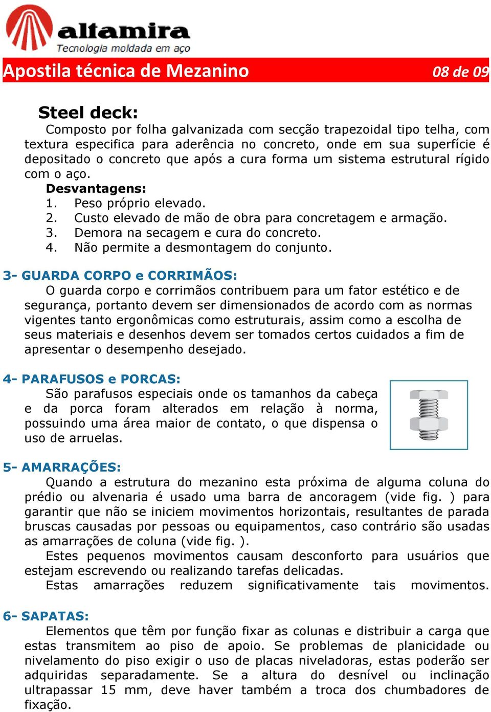 Demora na secagem e cura do concreto. 4. Não permite a desmontagem do conjunto.